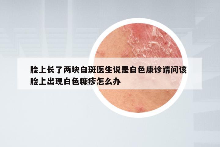 脸上长了两块白斑医生说是白色康诊请问该 脸上出现白色糠疹怎么办