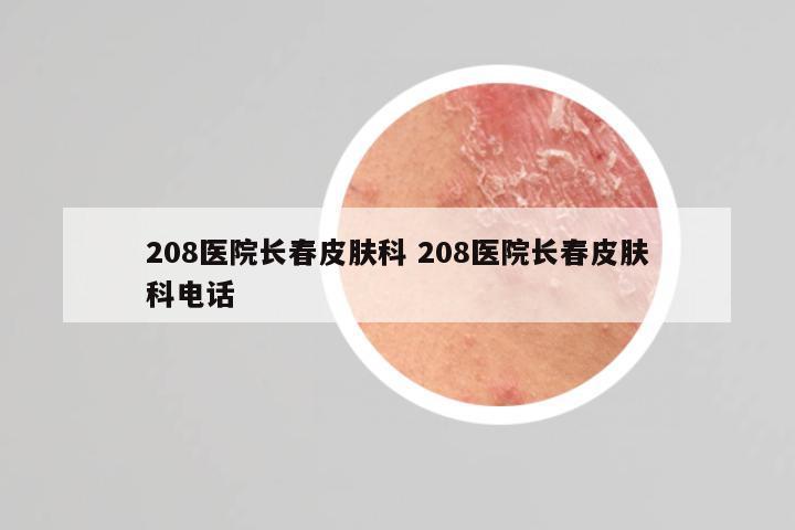 208医院长春皮肤科 208医院长春皮肤科电话