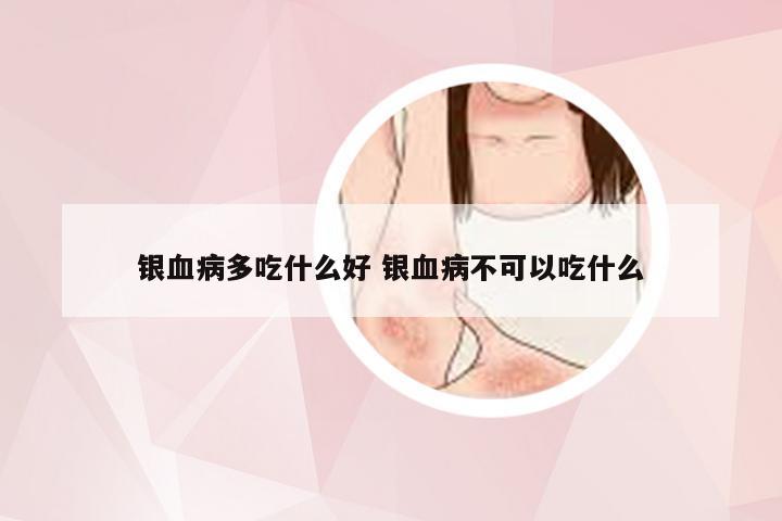 银血病多吃什么好 银血病不可以吃什么