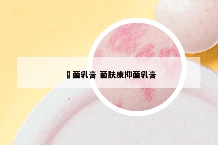 廯菌乳膏 菌肤康抑菌乳膏