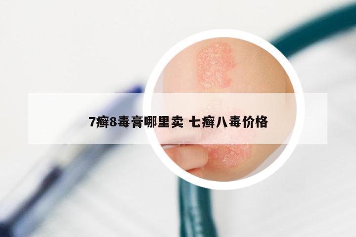 7癣8毒膏哪里卖 七癣八毒价格