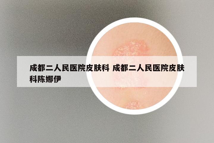 成都二人民医院皮肤科 成都二人民医院皮肤科陈娜伊