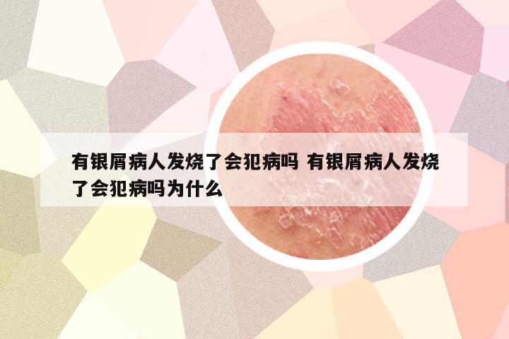 有银屑病人发烧了会犯病吗 有银屑病人发烧了会犯病吗为什么